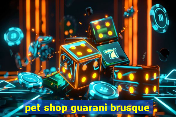 pet shop guarani brusque